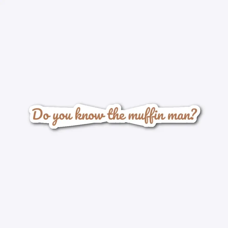 Do you know the muffin man?