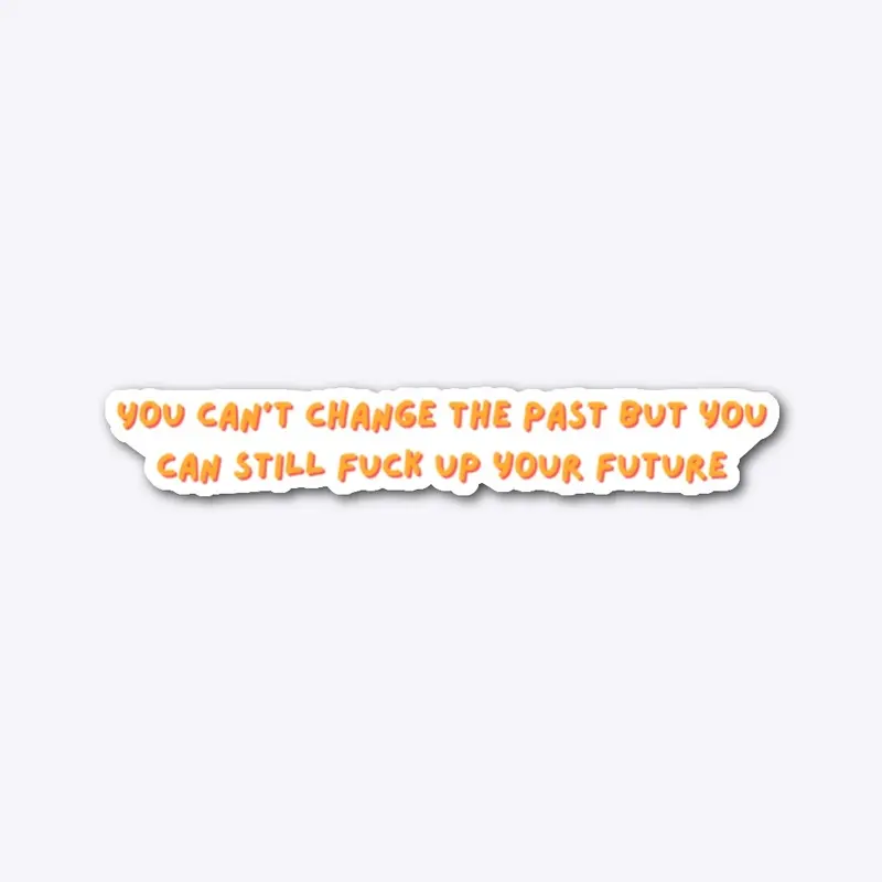 You can’t change the past