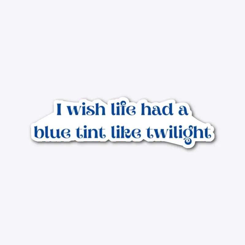 Wish life had a blue tint like twilight