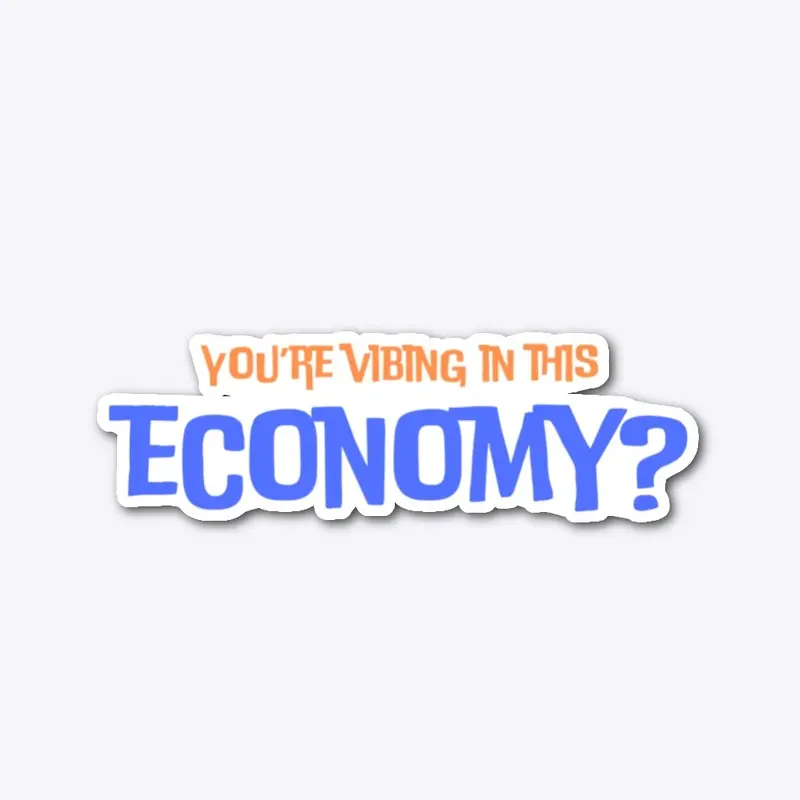 You’re vibing in this economy?